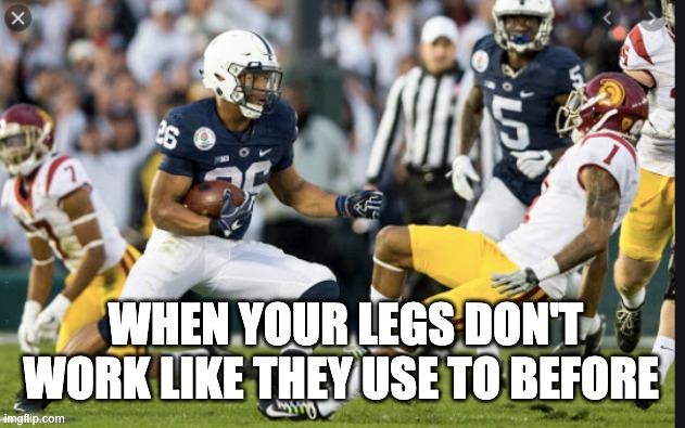 WHEN YOUR LEGS DON'T WORK LIKE THEY USE TO BEFORE | image tagged in college football | made w/ Imgflip meme maker