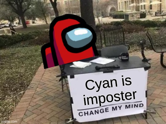 Change My Mind Meme | Cyan is impostor | image tagged in memes,change my mind | made w/ Imgflip meme maker
