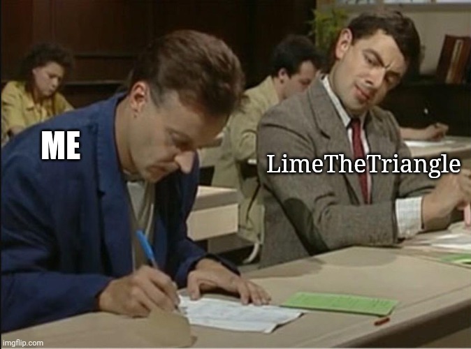 mr bean cheats on exam | ME LimeTheTriangle | image tagged in mr bean cheats on exam | made w/ Imgflip meme maker