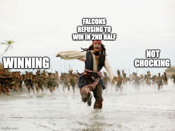 Jack Sparrow Being Chased | FALCONS REFUSING TO WIN IN 2ND HALF; NOT CHOCKING; WINNING | image tagged in memes,jack sparrow being chased | made w/ Imgflip meme maker