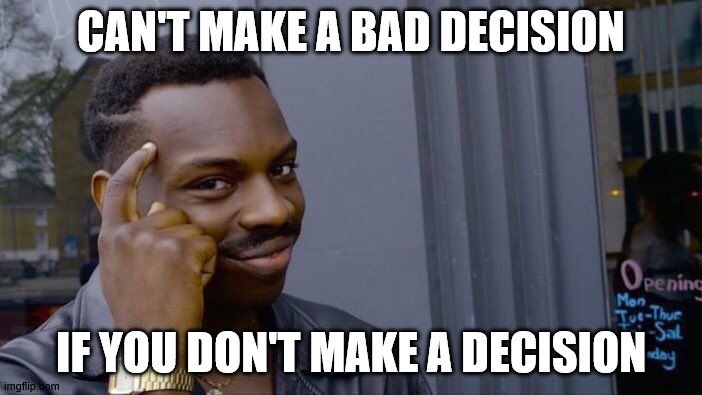 Roll Safe Think About It | CAN'T MAKE A BAD DECISION; IF YOU DON'T MAKE A DECISION | image tagged in memes,roll safe think about it | made w/ Imgflip meme maker