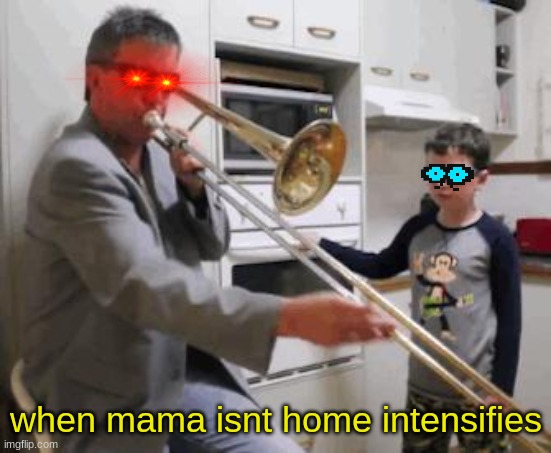 When Mom Isn't Home | when mama isnt home intensifies | image tagged in when mom isn't home | made w/ Imgflip meme maker
