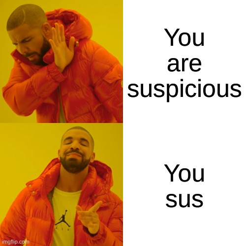 Drake Hotline Bling | You are suspicious; You sus | image tagged in memes,drake hotline bling | made w/ Imgflip meme maker