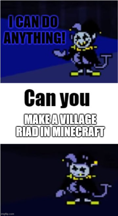 I Can Do Anything | MAKE A VILLAGE RIAD IN MINECRAFT | image tagged in i can do anything | made w/ Imgflip meme maker