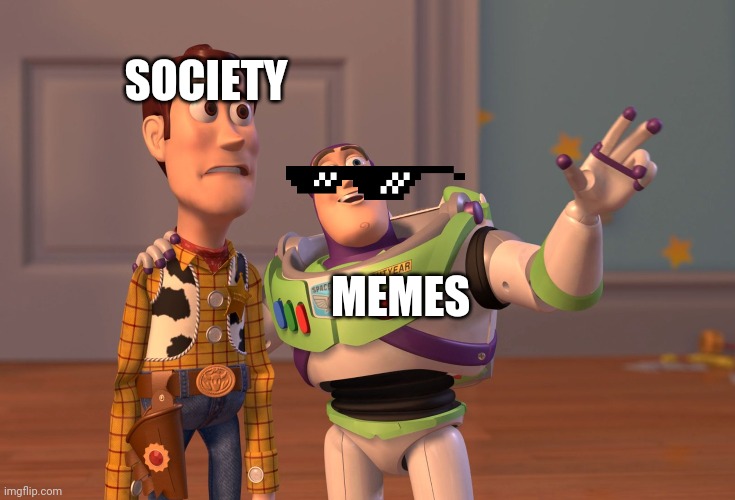 Society sucks | SOCIETY; MEMES | image tagged in memes,x x everywhere | made w/ Imgflip meme maker