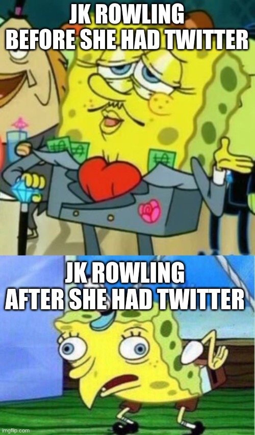 if only she didn't tweet dumb stuff | JK ROWLING BEFORE SHE HAD TWITTER; JK ROWLING AFTER SHE HAD TWITTER | image tagged in memes,mocking spongebob,fancy spongebob | made w/ Imgflip meme maker