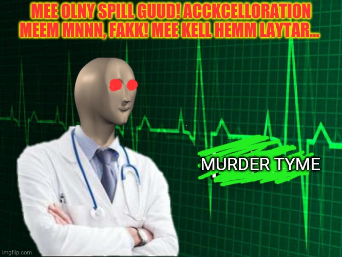Stonks Helth | MEE OLNY SPILL GUUD! ACCKCELLORATION MEEM MNNN, FAKK! MEE KELL HEMM LAYTAR... MURDER TYME | image tagged in stonks helth | made w/ Imgflip meme maker