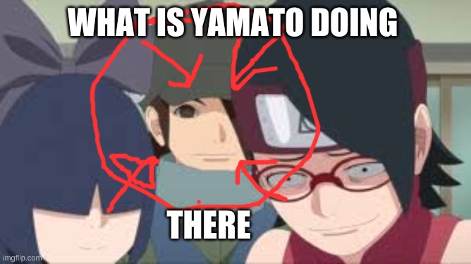 Yamato with sarada | WHAT IS YAMATO DOING; THERE | image tagged in naruto joke | made w/ Imgflip meme maker