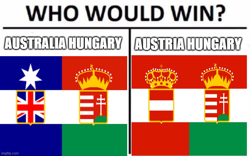 Australia Hungary | AUSTRALIA HUNGARY; AUSTRIA HUNGARY | image tagged in who would win | made w/ Imgflip meme maker