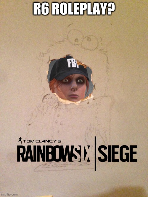 e | R6 ROLEPLAY? | image tagged in rainbow six siege | made w/ Imgflip meme maker