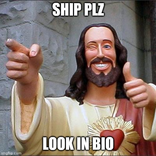 Buddy Christ | SHIP PLZ; LOOK IN BIO | image tagged in memes,buddy christ | made w/ Imgflip meme maker