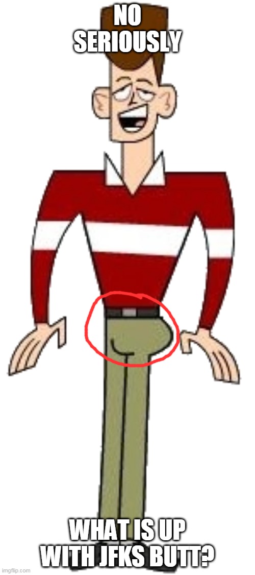 ??? | NO SERIOUSLY; WHAT IS UP WITH JFKS BUTT? | image tagged in clone high,memes,funny,jfk | made w/ Imgflip meme maker