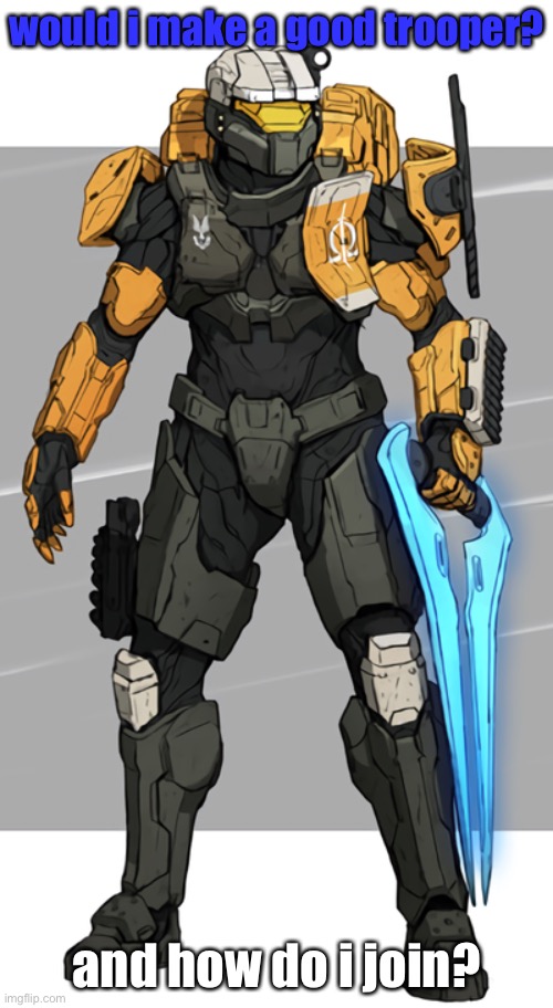 im not sure if i should but its a dream of mine to join | would i make a good trooper? and how do i join? | image tagged in halo spartan oc | made w/ Imgflip meme maker