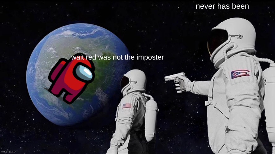 red was not the imposter | never has been; wait red was not the imposter | image tagged in memes,always has been | made w/ Imgflip meme maker