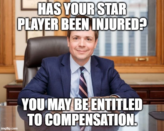 Fantasy Football Injuries | HAS YOUR STAR PLAYER BEEN INJURED? YOU MAY BE ENTITLED TO COMPENSATION. | image tagged in fantasy football | made w/ Imgflip meme maker