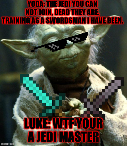 Yoda ain't a jedi anymore | YODA: THE JEDI YOU CAN NOT JOIN, DEAD THEY ARE.
TRAINING AS A SWORDSMAN I HAVE BEEN. LUKE: WTF YOUR A JEDI MASTER | image tagged in memes,star wars yoda | made w/ Imgflip meme maker