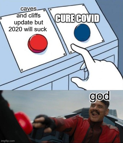 god be like |  caves and cliffs update but 2020 will suck; CURE COVID; god | image tagged in egg man pressing red button | made w/ Imgflip meme maker