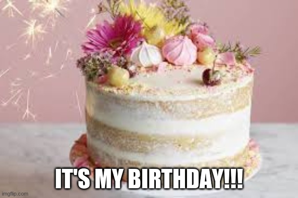 yEE!!! | IT'S MY BIRTHDAY!!! | image tagged in happy birthday,memes | made w/ Imgflip meme maker
