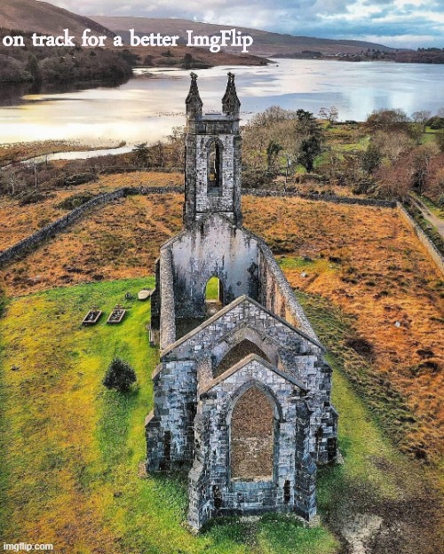 [More footage of ruination in #ThirdWorld #Eurozoned #Ireland. Every day we expose new communist plots.] | on track for a better ImgFlip | image tagged in majestic church,sounds like communist propaganda,ireland | made w/ Imgflip meme maker