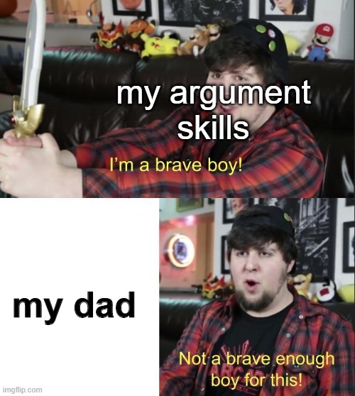 i could roast my dad so bad | my argument skills; my dad | image tagged in jontron | made w/ Imgflip meme maker