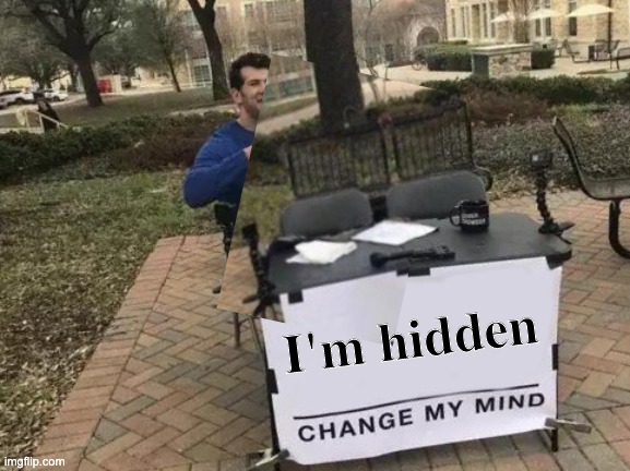 Close enough | I'm hidden | image tagged in memes,change my mind,hidden | made w/ Imgflip meme maker