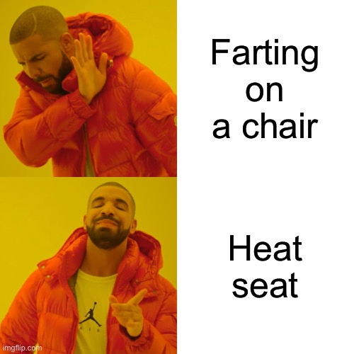 Drake Hotline Bling Meme | Farting on a chair; Heat seat | image tagged in memes,drake hotline bling | made w/ Imgflip meme maker
