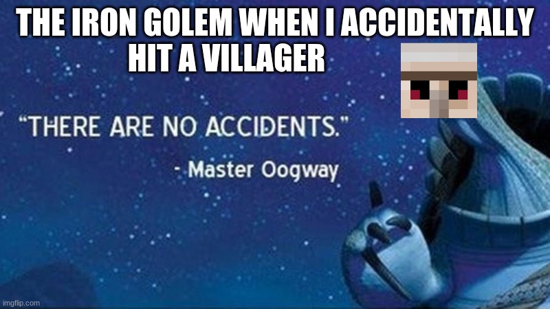 Iron gollem | THE IRON GOLEM WHEN I ACCIDENTALLY HIT A VILLAGER | image tagged in there are no accidents,fun,funny memes,funny,minecraft,funny meme | made w/ Imgflip meme maker