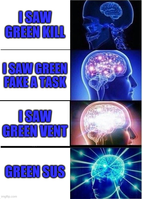 Expanding Brain | I SAW GREEN KILL; I SAW GREEN FAKE A TASK; I SAW GREEN VENT; GREEN SUS | image tagged in memes,expanding brain | made w/ Imgflip meme maker