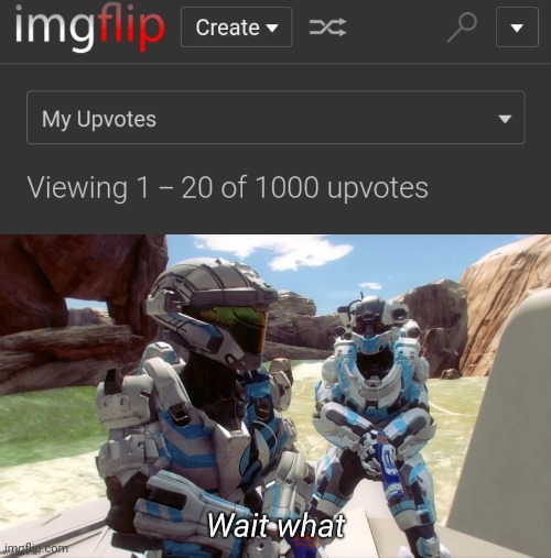 How did i get 1k upvotes, I don't upvote memes much | image tagged in wait what | made w/ Imgflip meme maker