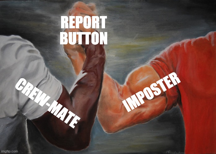 Epic Handshake | REPORT BUTTON; IMPOSTER; CREW-MATE | image tagged in memes,epic handshake | made w/ Imgflip meme maker