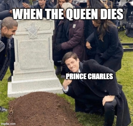 Grant Gustin over grave | WHEN THE QUEEN DIES; PRINCE CHARLES | image tagged in grant gustin over grave | made w/ Imgflip meme maker