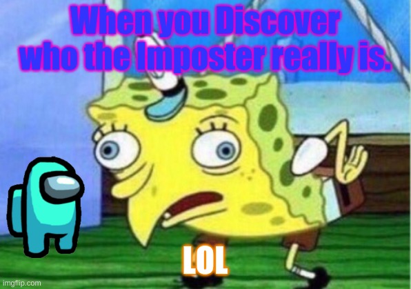 Among us players can Relate | When you Discover who the Imposter really is. LOL | image tagged in memes,mocking spongebob | made w/ Imgflip meme maker