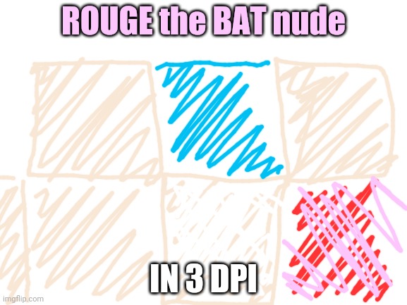 Literally my worst drawing | ROUGE the BAT nude; IN 3 DPI | image tagged in blank white template,bad,drawing,sonic | made w/ Imgflip meme maker