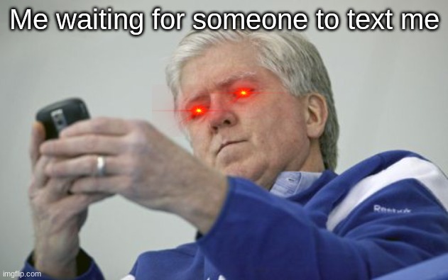 Brian Burke On The Phone | Me waiting for someone to text me | image tagged in memes,brian burke on the phone,waiting,texting | made w/ Imgflip meme maker
