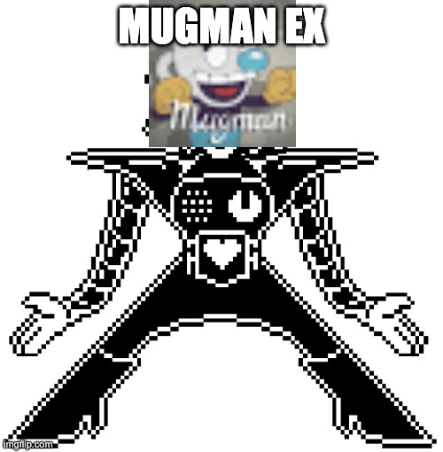 Mugman EX | MUGMAN EX | image tagged in mugman,mettaton | made w/ Imgflip meme maker