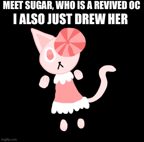 MEET SUGAR, WHO IS A REVIVED OC; I ALSO JUST DREW HER | made w/ Imgflip meme maker