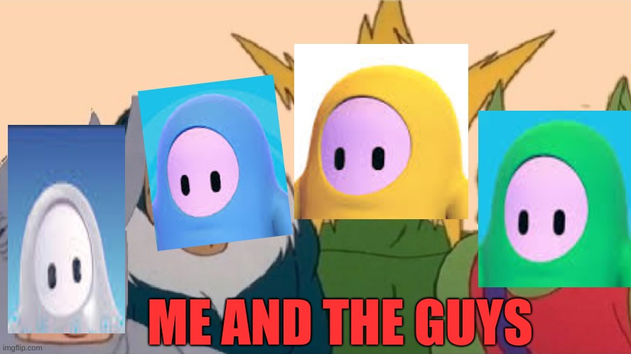 Fall Boys | ME AND THE GUYS | image tagged in fall guys,me and the boys,comics,gaming | made w/ Imgflip meme maker