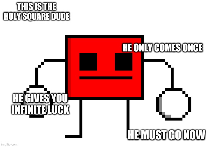 THE HOLY SQUARE |  THIS IS THE HOLY SQUARE DUDE; HE ONLY COMES ONCE; HE GIVES YOU INFINITE LUCK; HE MUST GO NOW | image tagged in memes,square | made w/ Imgflip meme maker