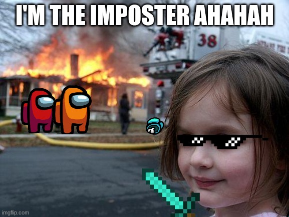 Disaster Girl | I'M THE IMPOSTER AHAHAH | image tagged in memes,disaster girl | made w/ Imgflip meme maker