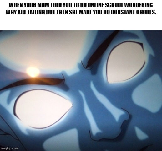 this is the reason i think im failing | WHEN YOUR MOM TOLD YOU TO DO ONLINE SCHOOL WONDERING WHY ARE FAILING BUT THEN SHE MAKE YOU DO CONSTANT CHORES. | image tagged in nani | made w/ Imgflip meme maker