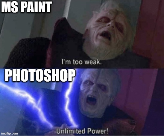 I wish I had photoshop... | MS PAINT; PHOTOSHOP | image tagged in too weak unlimited power | made w/ Imgflip meme maker