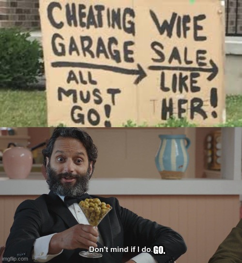 Garage Sale for cheaters | GO. | image tagged in don't mind if i do | made w/ Imgflip meme maker