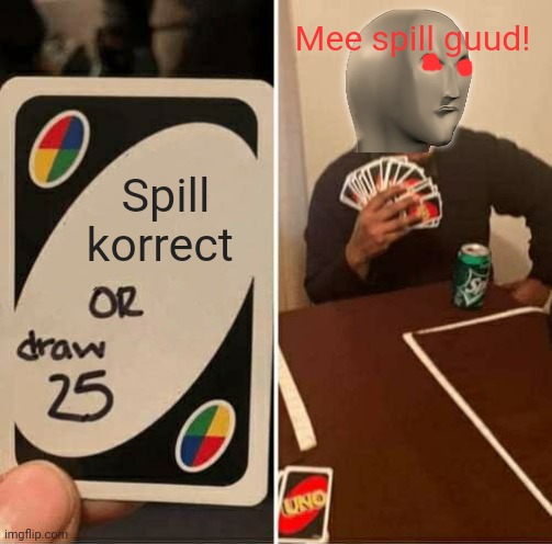 Meme man plays uno | Mee spill guud! Spill korrect | image tagged in memes,uno draw 25 cards,meme man,spelling error | made w/ Imgflip meme maker