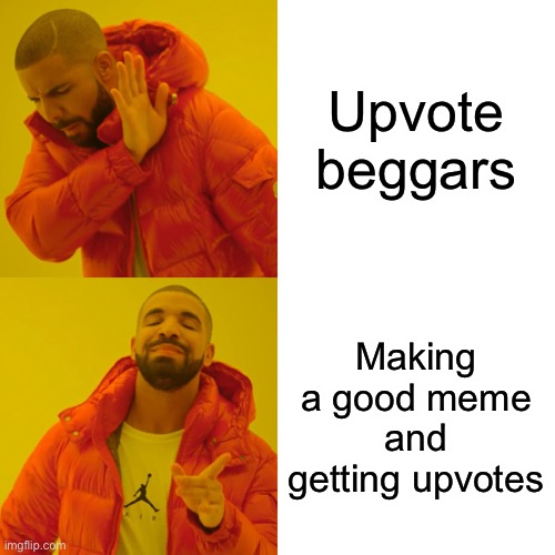 Drake Hotline Bling Meme | Upvote beggars Making a good meme and getting upvotes | image tagged in memes,drake hotline bling | made w/ Imgflip meme maker