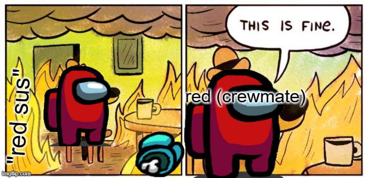 This Is Fine | red (crewmate); "red sus" | image tagged in memes,this is fine | made w/ Imgflip meme maker