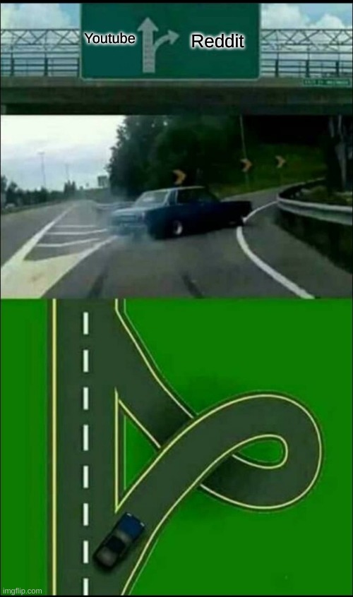 Exit 12 Off Ramp | Reddit; Youtube | image tagged in exit 12 off ramp | made w/ Imgflip meme maker