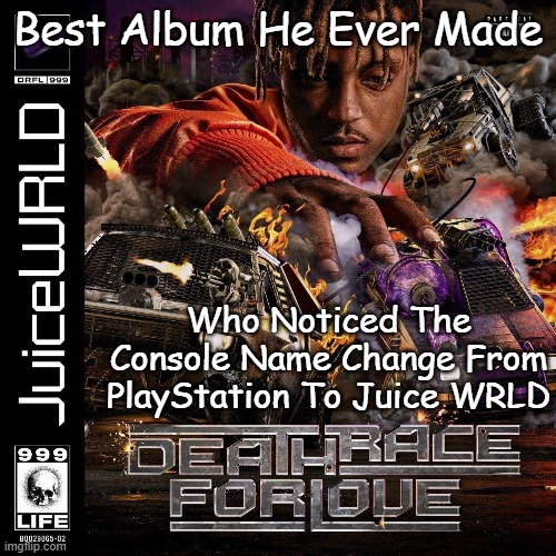 Best Album He Ever Made; Who Noticed The Console Name Change From PlayStation To Juice WRLD | image tagged in juice,rap,music | made w/ Imgflip meme maker