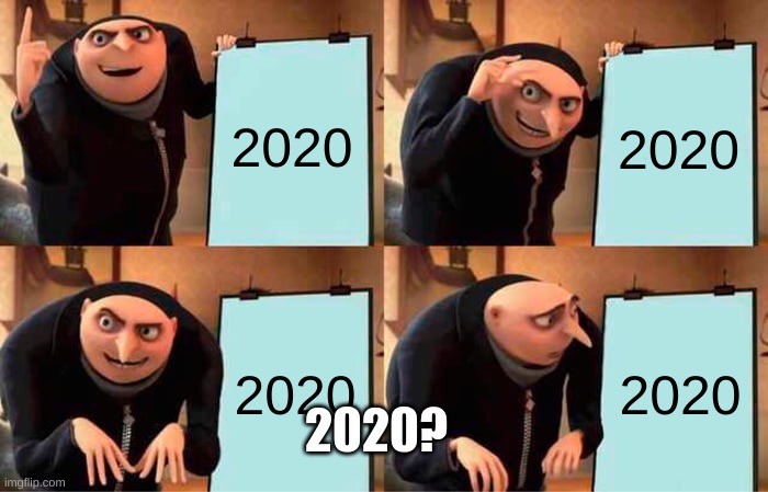 2020 | 2020; 2020; 2020; 2020; 2020? | image tagged in memes,gru's plan | made w/ Imgflip meme maker