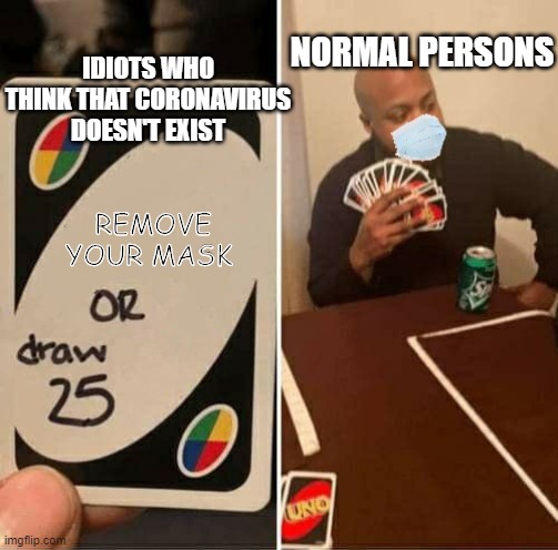CORONAAAA | NORMAL PERSONS; IDIOTS WHO THINK THAT CORONAVIRUS DOESN'T EXIST; REMOVE YOUR MASK | image tagged in funny cats,uno draw 25 cards,fortnite meme,donald trump,cats,spoktober | made w/ Imgflip meme maker