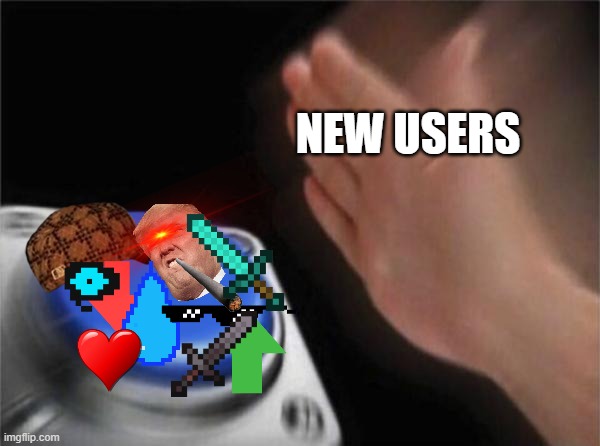 Blank Nut Button | NEW USERS | image tagged in memes,blank nut button,new users | made w/ Imgflip meme maker